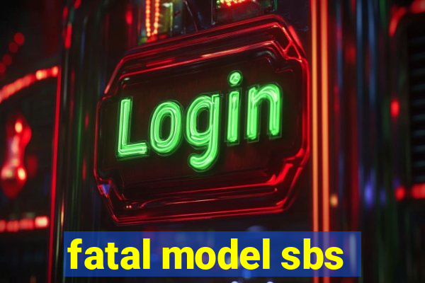 fatal model sbs